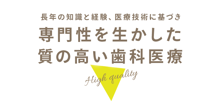 長年の知識と経験、医療技術に基づき専門性を生かした質の高い歯科医療